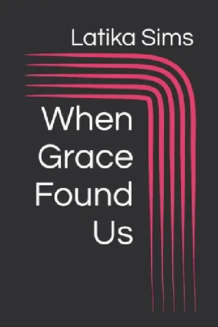 When Grace Found Us by Latika Sims
