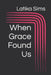 When Grace Found Us by Latika Sims