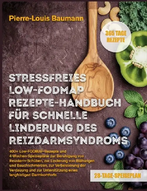 Stressfreies Low-Fodmap-Rezepte-Handbuch Für Schnelle Linderung Des Reizdarmsyndroms: 400+ Low-FODMAP-Rezepte und 4-Wochen-Speisepläne zur Beruhigung by Pierre-Louis Baumann