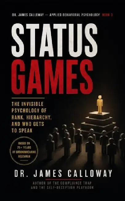 Status Games: The Invisible Psychology of Rank, Hierarchy, and Who Gets to Speak by James Calloway