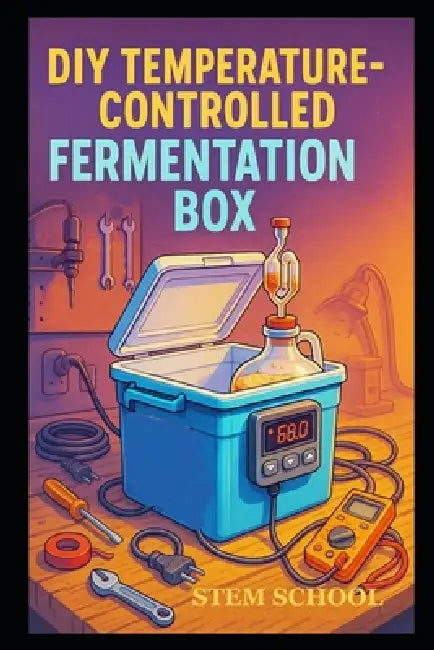 DIY Temperature-Controlled Fermentation Box: Build a Smart, Precise Home Fermenter by Stem School