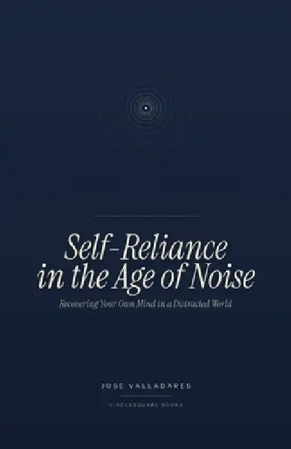 Self-Reliance in the Age of Noise by Jose Valladares