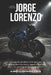 Jorge Lorenzo: La biografía del piloto mallorquín que conquistó cinco Mundiales, superó a Valentino Rossi y se convirtió en leyenda de MotoGP by Alberto Espinosa Forte