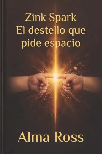 Zink Spark El destello que pide espacio: Volumen I by Alma Ross