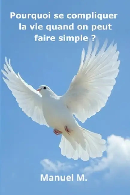 Pourquoi se compliquer la vie quand on peut faire simple? by Manuel Malakanpova