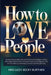 How to Love People: Practical Social Skills and Communication Strategies to Build Meaningful Relationships, Improve Emotional Intelligence, Talk with by Lizzy Becky Burthen Becky Burthen
