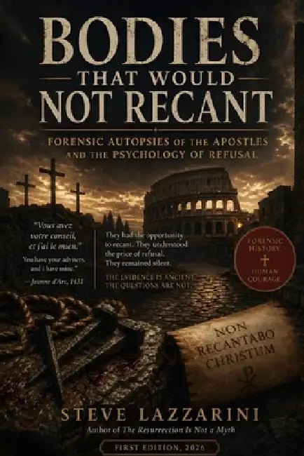Bodies That Would Not Recant: Forensic Autopsies of the Apostles and the Psychology of Refusal by Steve Lazzarini