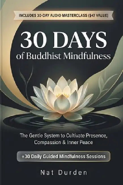 30 Days of Buddhist Mindfulness: The Gentle System to Cultivate Presence, Compassion & Inner Peace by Nat Durden