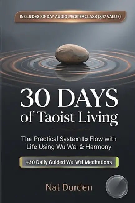 30 Days of Taoist Living: The Practical System to Flow with Life Using Wu Wei & Harmony by Nat Durden