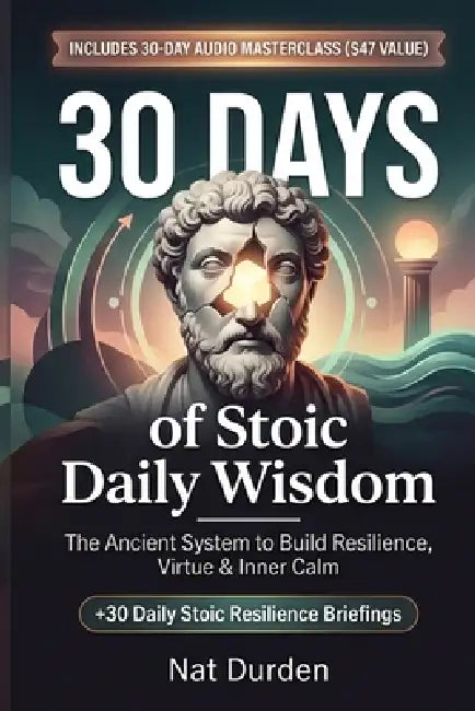 30 Days of Stoic Daily Wisdom: The Ancient System to Build Resilience, Virtue & Inner Calm by Nat Durden