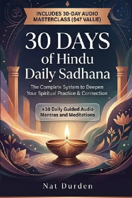 30 Days of Hindu Daily Sadhana: The Complete System to Deepen Your Spiritual Practice & Connection by Nat Durden