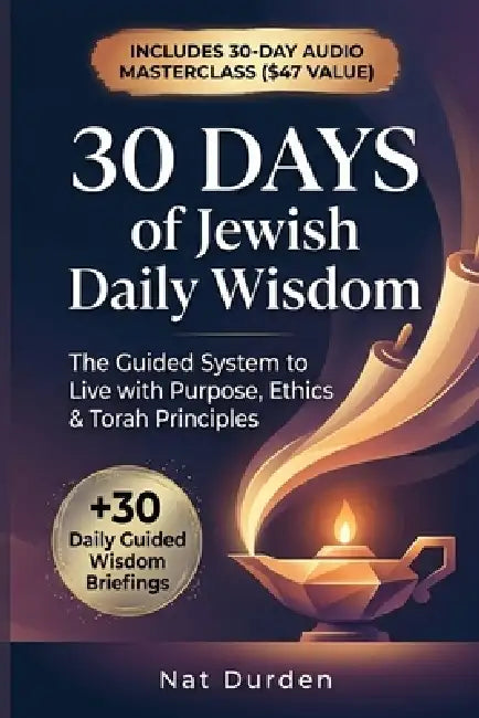 30 Days of Jewish Daily Wisdom: The Guided System to Live with Purpose, Ethics & Torah Principles by Nat Durden