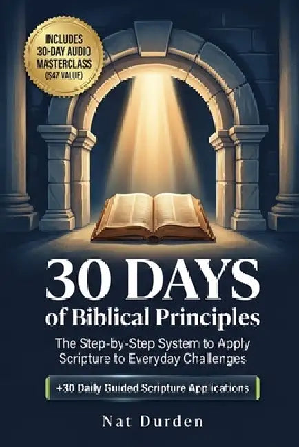 30 Days of Biblical Principles: The Step-by-Step System to Apply Scripture to Everyday Challenges by Nat Durden