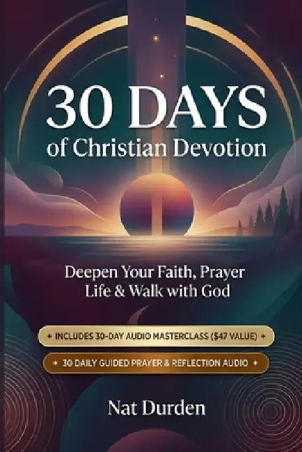 30 Days of Christian Devotion: The Simple System to Deepen Your Faith, Prayer Life & Walk with God by Nat Durden