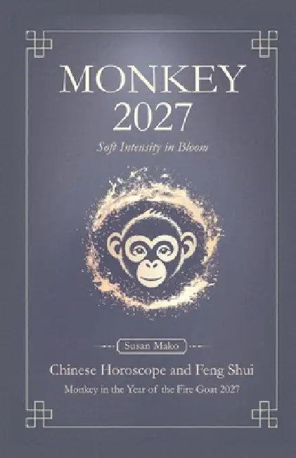 Monkey Chinese Horoscope 2027 and Feng Shui: Chinese Astrology Forecast 2027 for Monkey in the Goat Year by Susan Mako