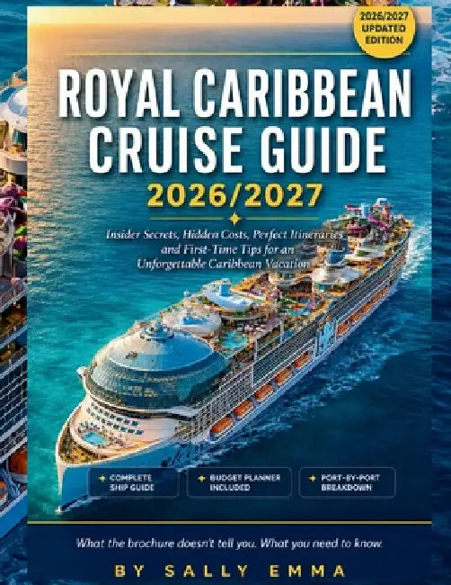Royal Caribbean Cruise Guide 2026/2027: Insider Secrets, Hidden Costs, Perfect Itineraries and First-Time Tips for an Unforgettable Caribbean Vacation by Sally Emma