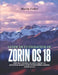 Guide de l'Utilisateur de Zorin OS 18: Maîtrisez l'interface, le centre logiciel, les paramètres système et les fonctionnalités avancées comme un pro by Maxim Volker