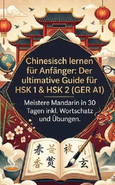 Chinesisch lernen für Anfänger: Der ultimative Guide für HSK 1 & HSK 2 (GER A1) - Meistere Mandarin in 30 Tagen inkl. Wortschatz und Übungen by Luther Lingo