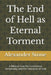The End of Hell as Eternal Torment: A Biblical Case for Conditional Immortality and the Character of God by Alexander Stone