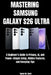 Mastering Samsung Galaxy S26 Ultra: A Beginner's Guide to Privacy, AI, and Power-Simple Setup, Hidden Features, and Everyday Tips by Taylor M. Reed