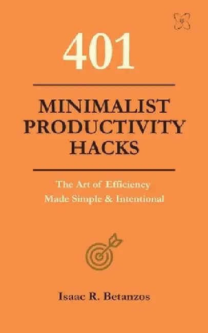 401 Minimalist Productivity Hacks: The Art of Efficiency Made Simple & Intentional by Nicha Nueang, Isaac R. Betanzos