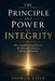 The Principle and Power of Integrity: How Upright Living Protects the Believer's Purpose, Calling, and Destiny by Joshua Cole