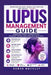 Lupus Management Guide: Managing Flares, Understanding Treatment Options, and Living Well with Lupus by Rowan Whitely