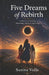 Five Dreams of Rebirth: A Memoir of Healing, Rebuilding and New Beginnings by Sunita Volle