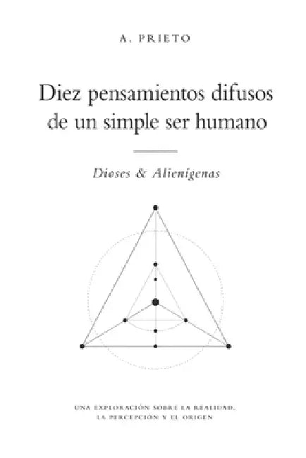 Diez pensamientos difusos de un simple ser humano Dioses & Alienígenas by A. Prieto