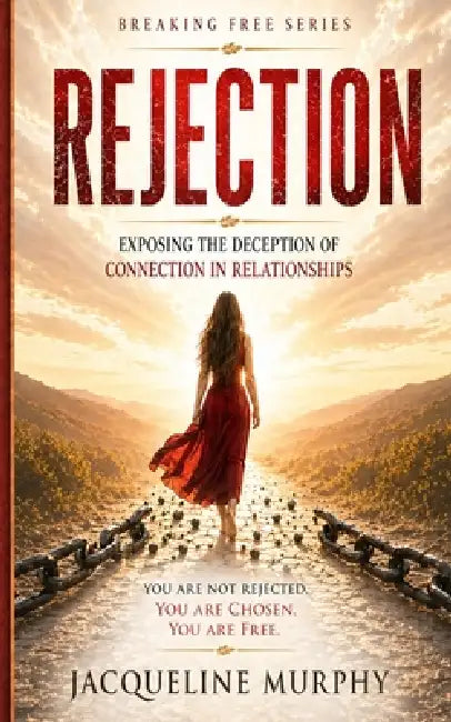 Rejection: Breaking the Cycle of Insecurity, Fear, and Emotional Dependency by Jacqueline Murphy