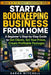 Start a Bookkeeping Business From Home: A Beginner's Step-by-Step Guide to Get Clients, Set Your Prices, Create Profitable Packages by Sarah Mitchell