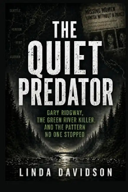 The Quiet Predator: Gary Ridgway, The Green River Killer, and the Pattern No One Stopped by Linda Davidson
