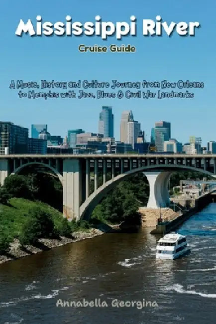 Mississippi River Cruise Guide: A Music, History and Culture Journey from New Orleans to Memphis with Jazz, Blues & Civil War Landmarks by Annabella Georgina