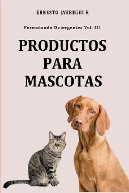 Formulando Detergentes Vol. III: Productos Para Mascotas by Ernesto Jauregui Rodriguez