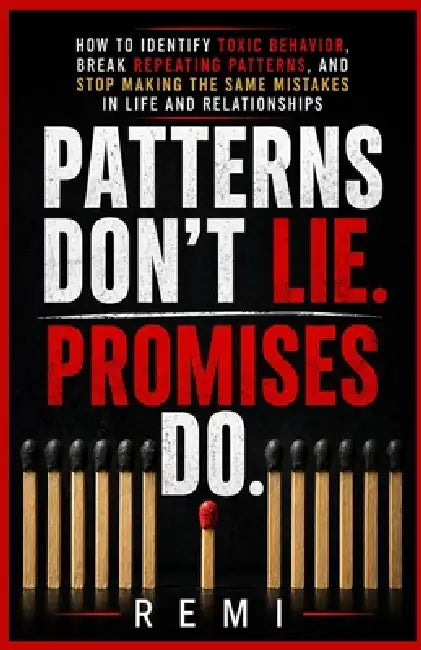 Patterns Don't Lie. Promises Do: How to Identify Toxic Behaviour, Break Repeating Patterns, And Stop Making the Same Mistakes in Life and Relationship by Remi Palapu