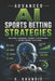 Advanced AI Sports Betting Strategies: Machine Learning, Market Psychology & Sharp Money Systems by K. Khundie