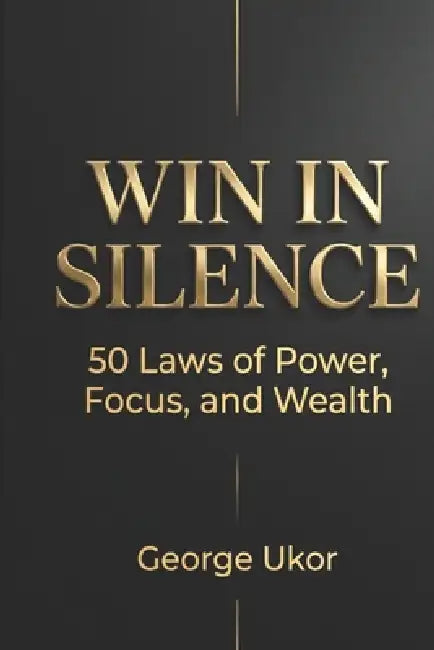 Win in Silence: 50 Laws of Power, Focus, and Wealth by George Ukor