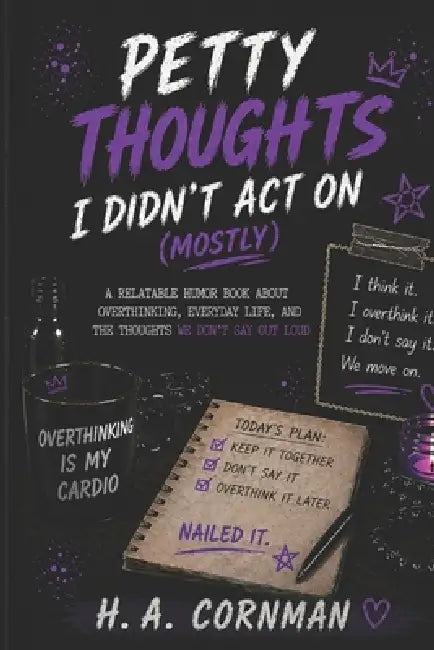 Petty Thoughts I Didn't Act On (Mostly): A Relatable Humor Book About Overthinking, Everyday Life, and the Thoughts We Don't Say Out Loud by H. A. Cornman