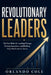 Revolutionary Leaders: The New Rules for Leading Change, Driving Innovation, and Building High-Performance Teams by Orlando Cole
