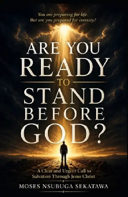 Are You Ready to Stand Before God?: A Clear and Urgent Call to Salvation Through Jesus Christ by Moses Nsubuga Sekatawa