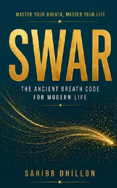 Swar: The Ancient Breath Code for Modern Life by Sahibb Dhillon