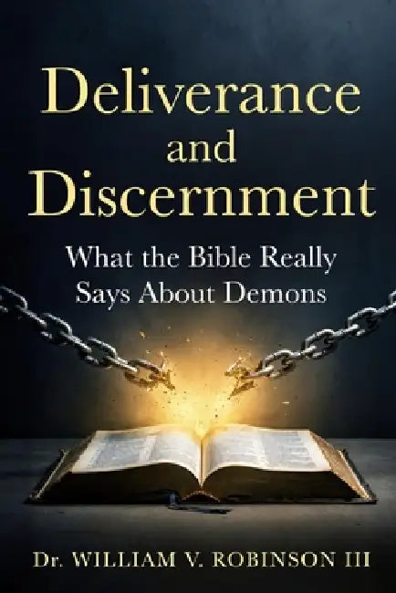 Deliverance and Discernment: What the Bible Really Says About Demons by III Robinson William V.
