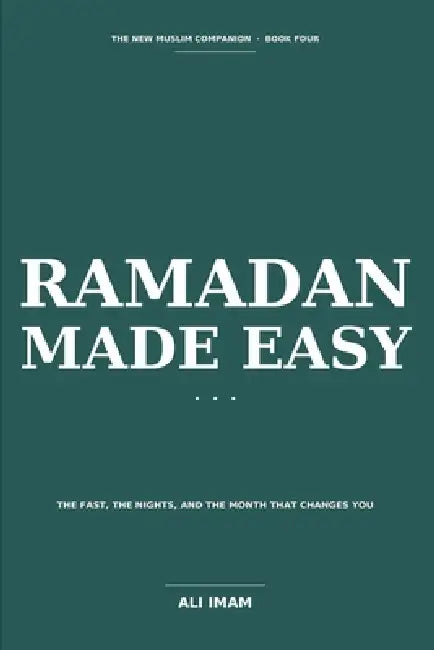 Ramadan Made Easy: A New Muslim's Guide to the Fast, the Nights, and the Month That Changes You by Ali Imam