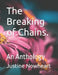 The Breaking of Chains.: An Anthology by Justine Nowheart