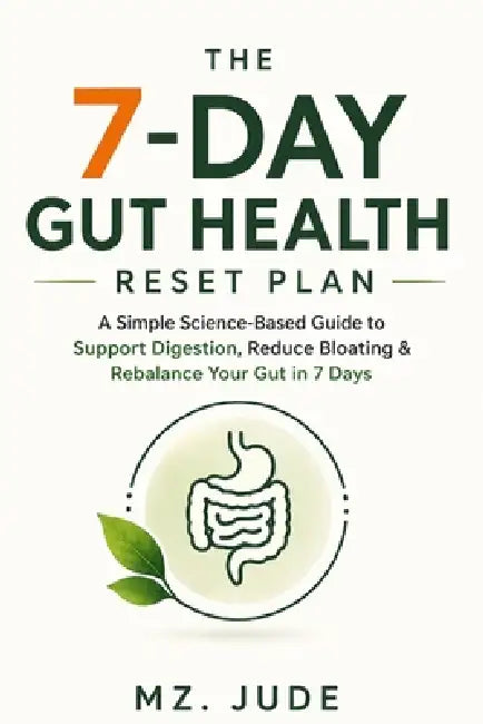 The 7-Day Gut Health Reset plan: A simple science-Base Guide to Support Digestion, Reduce Bloating & Rebalance Your Gut in 7 Days by Mz Jude