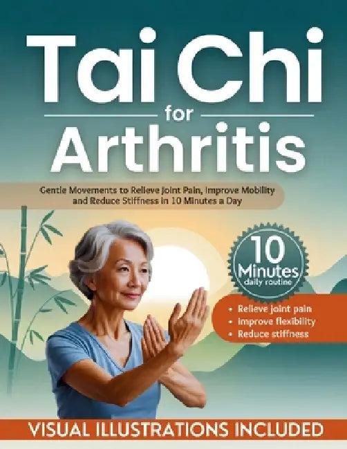 Tai Chi for Arthritis: Gentle Movements to Relieve Joint Pain, Improve Mobility and Reduce Stiffness in 10 Minutes a Day by Katharina Frueh