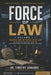 Force of Law: Volume I: Federal Use of Force Case Law An Exhaustive Reference Guide for Law Enforcement Trainers and Expert Witnesses by Timothy Sowards