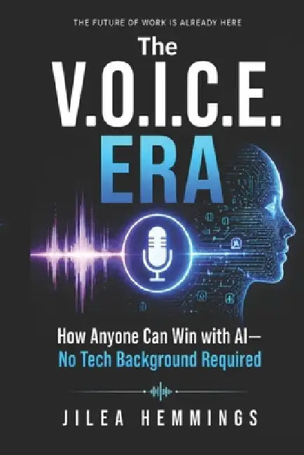 The V.O.I.C.E. Era: How Anyone Can Win with AI-No Tech Background Required by Jilea Hemmings