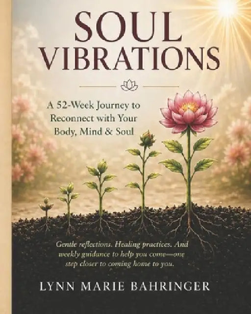 Soul Vibrations: A 52-Week Journey to Reconnect with Your Body, Mind & Soul by Lynn Marie Bahringer
