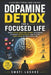 Dopamine Detox for a Focused Life: Break Phone Addiction, Rewire Your Brain, Eliminate Distractions, and Master Deep Focus in the Digital Age by Yogesh Suryavanshi, Swati Lashre